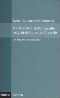 Libro Dalla storia di Roma alle origini della società civile. Un dibattito ottocentesco di Luigi Capogrossi Colognesi - ean 9788815121301 - Il Mulino