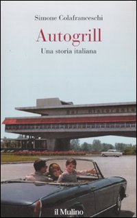 Libro Autogrill. Una storia italiana di Simone Colafranceschi - ean 9788815121448 - Il Mulino