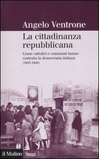 Libro cittadinanza repubblicana. Come cattolici e comunisti hanno costruito la democrazia italiana (1943-1948) di Angelo Ventrone - ean 9788815121493 - Il Mulino