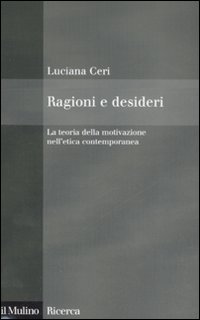 Libro Ragioni e desideri. La teoria della motivazione nell'etica contemporanea di Luciana Ceri - ean 9788815121523 - Il Mulino