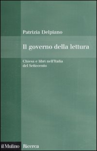 Libro governo della lettura. Chiesa e libri nell'Italia del Settecento di Patrizia Delpiano - ean 9788815121530 - Il Mulino