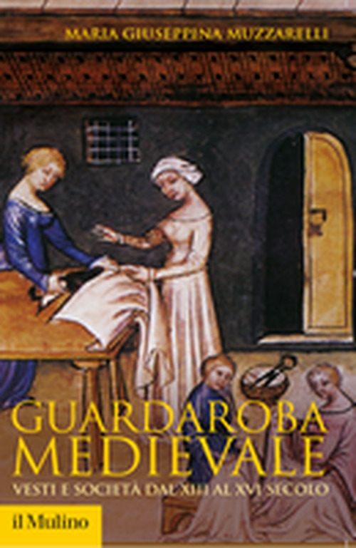 Libro Guardaroba medievale. Vesti e società dal XIII al XVI secolo di Maria Giuseppina Muzzarelli - ean 9788815121646 - Il Mulino