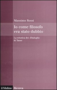 Libro Io come filosofo era stato dubbio. La retorica dei «Dialoghi» di Tasso di Massimo Rossi - ean 9788815121776 - Il Mulino