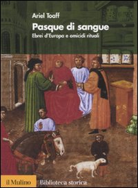 Libro Pasque di sangue. Ebrei d'Europa e omicidi rituali di Ariel Toaff - ean 9788815121875 - Il Mulino