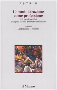 Libro amministrazione come professione. I dirigenti pubblici tra spoils system e servizio ai cittadini di  - ean 9788815122186 - Il Mulino