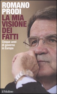 Libro mia visione dei fatti. Cinque anni di governo in Europa di Romano Prodi - ean 9788815123930 - Il Mulino
