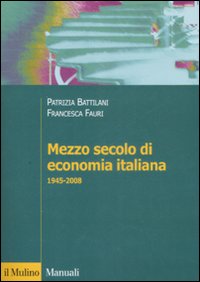 Libro Mezzo secolo di economia italiana 1945-2008 di Patrizia Battilani; Francesca Fauri - ean 9788815123961 - Il Mulino