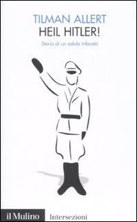 Libro Heil Hitler! Storia di un saluto infausto di Tilman Allert - ean 9788815124654 - Il Mulino