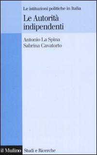 Libro autorità indipendenti. Le istituzioni politiche in Italia di Antonio La Spina; Sabrina Cavatorto - ean 9788815124722 - Il Mulino