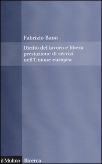 Libro Diritto del lavoro e libera prestazione di servizi nell'Unione europea di Fabrizio Bano - ean 9788815124845 - Il Mulino