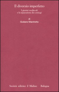 Libro divorzio imperfetto. I giuristi medievali e la separazione dei coniugi di Giuliano Marchetto - ean 9788815125002 - Il Mulino