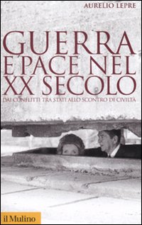 Libro Guerra e pace nel XX secolo. Dai conflitti tra stati allo scontro di civiltà di Aurelio Lepre - ean 9788815125033 - Il Mulino