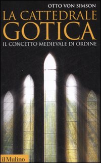 Libro cattedrale gotica. Il concetto medievale di ordine di Otto von Simson - ean 9788815125071 - Il Mulino