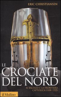 Libro crociate del Nord. Il Baltico e la frontiera cattolica 1100-1525 di Eric Christiansen - ean 9788815125088 - Il Mulino