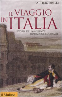 Libro viaggio in Italia. Storia di una grande tradizione culturale di Attilio Brilli - ean 9788815125118 - Il Mulino