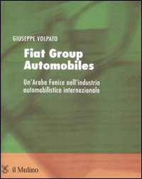 Libro Fiat group automobiles. Un'araba fenice nell'industria automobilistica internazionale di Giuseppe Volpato - ean 9788815125361 - Il Mulino