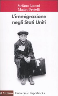 Libro immigrazione negli Stati Uniti di Stefano Luconi; Matteo Pretelli - ean 9788815125804 - Il Mulino