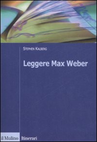 Libro Leggere Max Weber di Stephen Kalberg - ean 9788815126122 - Il Mulino