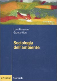 Libro Sociologia dell'ambiente di Luigi Pellizzoni; Giorgio Osti - ean 9788815126290 - Il Mulino