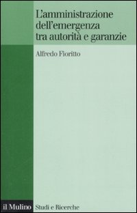 Libro amministrazione dell'emergenza tra autorità e garanzie di Alfredo Fioritto - ean 9788815126764 - Il Mulino