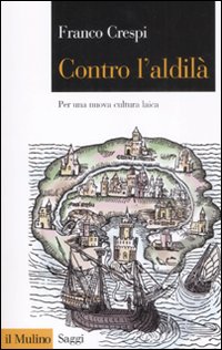 Libro Contro l'aldilà. Per una nuova cultura laica di Franco Crespi - ean 9788815126818 - Il Mulino