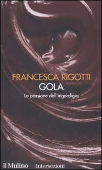 Libro Gola. La passione dell'ingordigia. I 7 vizi capitali di Francesca Rigotti - ean 9788815126856 - Il Mulino