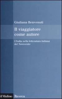 Libro viaggiatore come autore. L'India nella letteratura italiana del Novecento di Giuliana Benvenuti - ean 9788815126924 - Il Mulino
