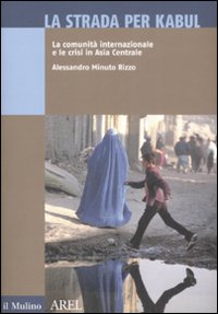 Libro strada per Kabul. La comunità internazionale e le crisi in Asia Centrale di Alessandro Minuto Rizzo - ean 9788815127365 - Il Mulino