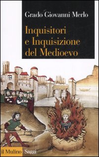 Libro Inquisitori e Inquisizione nel Medioevo di Grado Giovanni Merlo - ean 9788815127419 - Il Mulino