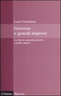 Libro Governo e grandi imprese. La Fiat da azienda protetta a global player di Luca Germano - ean 9788815127563 - Il Mulino