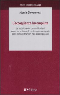 Libro accoglienza incompiuta. Le politiche dei comuni italiani verso un sistema di protezione nazionale per i minori stranieri non accompagnati di Monia Giovannetti - ean 9788815127617 - Il Mulino
