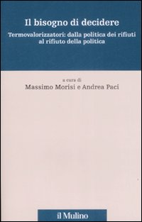Libro bisogno di decidere. Termovalorizzatori: dalla politica dei rifiuti al rifiuto della politica di  - ean 9788815127631 - Il Mulino