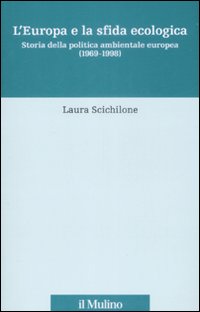 Libro Europa e la sfida ecologica. Storia della politica ambientale europea (1969-1998) di Laura Scichilone - ean 9788815127662 - Il Mulino