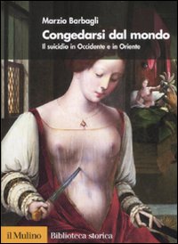 Libro Congedarsi dal mondo. Il suicidio in Occidente e in Oriente di Marzio Barbagli - ean 9788815127853 - Il Mulino