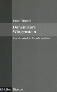 Libro Dimenticare Wittgenstein. Una vicenda della filosofia analitica di Paolo Tripodi - ean 9788815127938 - Il Mulino