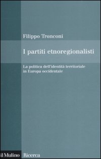 Libro partiti etnoregionalisti. La politica dell'identità territoriale in Europa occidentale di Filippo Tronconi - ean 9788815127969 - Il Mulino