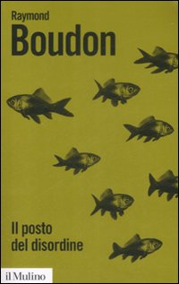 Libro posto del disordine. Critica delle teorie del mutamento sociale di Raymond Boudon - ean 9788815128102 - Il Mulino