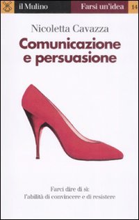 Libro Comunicazione e persuasione. L'abilità di convincere e di resistere di Nicoletta Cavazza - ean 9788815128218 - Il Mulino