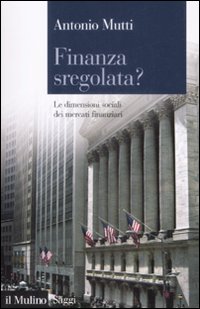 Libro Finanza sregolata? Le dimensioni sociali dei mercati finanziari di Antonio Mutti - ean 9788815128324 - Il Mulino