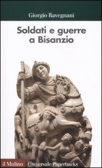 Libro Soldati e guerre a Bisanzio. Il secolo di Giustiniano di Giorgio Ravegnani - ean 9788815130440 - Il Mulino
