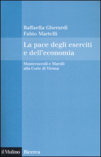 Libro pace degli eserciti e dell'economia. Montecuccoli e Marsili alla corte di Vienna di Raffaella Gherardi; Fabio Martelli - ean 9788815130754 - Il Mulino