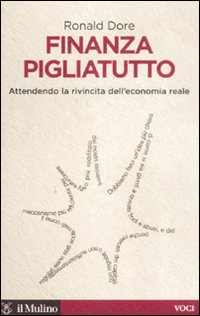 Libro Finanza pigliatutto. Attendendo la rivincita dell'economia reale di Ronald P. Dore - ean 9788815130990 - Il Mulino