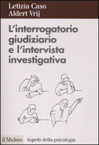 Libro interrogatorio giudiziario e l'intervista investigativa. Metodi e tecniche di conduzione di Letizia Caso; Aldert Vrij - ean 9788815131133 - Il Mulino
