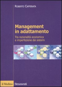 Libro Management in adattamento. Tra razionalità economica e imperfezione dei sistemi di Roberto Cafferata - ean 9788815131140 - Il Mulino
