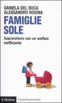 Libro Famiglie sole. Sopravvivere con un welfare inefficiente di Daniela Del Boca; Alessandro Rosina - ean 9788815131539 - Il Mulino
