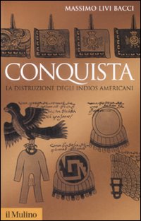 Libro Conquista. La distruzione degli indios americani di Massimo Livi Bacci - ean 9788815131911 - Il Mulino