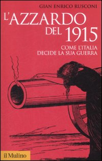 Libro azzardo del 1915. Come l'Italia decide la sua guerra di Gian Enrico Rusconi - ean 9788815131966 - Il Mulino