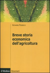Libro Breve storia economica dell'agricoltura di Giovanni Federico - ean 9788815132369 - Il Mulino