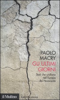 Libro ultimi giorni. Stati che crollano nell'Europa del Novecento di Paolo Macry - ean 9788815132758 - Il Mulino
