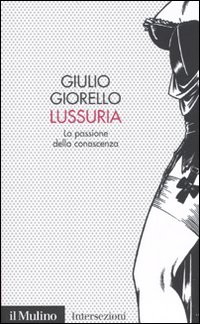 Libro Lussuria. La passione della conoscenza di Giulio Giorello - ean 9788815133298 - Il Mulino